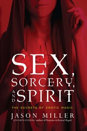 Sex, sorcery, and spirit : the secrets of erotic magic cover image