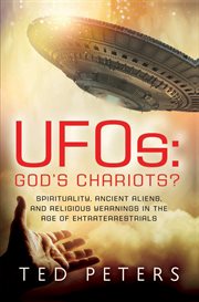 UFOs: God's chariots? : spirituality, ancient aliens, and religious yearnings in the age of extraterrestrial cover image