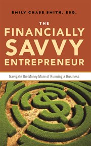 The financially savvy entrepreneur : navigate the money maze of running a business cover image