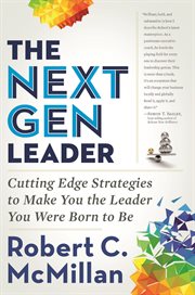 The next gen leader : cutting edge strategies to make you the leader you were born to be cover image