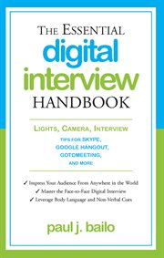 The essential digital interview handbook : lights, camera, interview: tips for Skype, google hangout, go to meeting and more cover image
