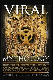 Viral mythology : how the truth of the ancients was encoded and passed down through legend, art, and architecture cover image