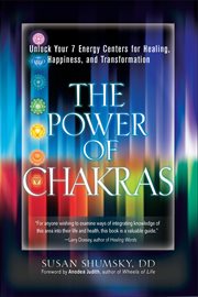 The power of chakras : unlock your 7 energy centers for healing, happiness, and transformation cover image