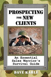 Prospecting for new clients : an essential sales warrior's survival guide cover image