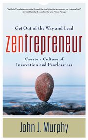 Zentrepreneur : get out of the way and lead : create a culture of innovation and fearlessness cover image