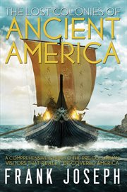 The lost colonies of ancient America : a comprehensive guide to the pre-Columbian visitors who really discovered America cover image