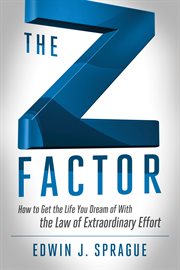 The Z factor : how to get the life you dream of with the law of extraordinary effort cover image