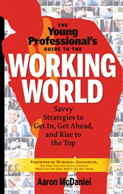 The young professional's guide to the working world : savvy strategies to get in, get ahead, and rise to the top cover image