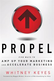 Propel : five ways to amp up your marketing and accelerate business cover image