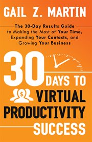 30 days to virtual productivity success : the 30-day results guide to making the most of your time, expanding your contacts, and growing your business cover image