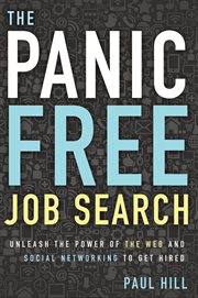 The panic free job search : unleash the power of the Web and social networking to get hired cover image