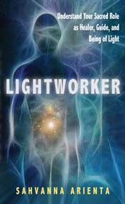 Lightworker : understand your sacred role as healer, guide, and being of light cover image