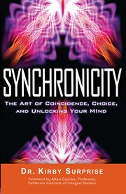 Synchronicity : the art of coincidence, choice, and unlocking your mind cover image