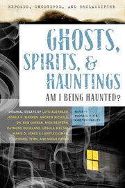 Exposed, uncovered, and declassified : ghosts, spirits, & hauntings : am I being haunted? cover image