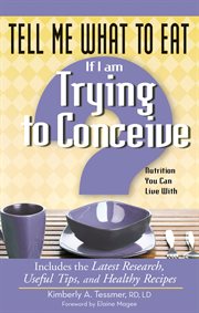 Tell me what to eat if I am trying to conceive : nutrition you can live with cover image