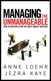 Managing the unmanageable : how to motivate even the most unruly employee cover image
