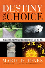 Destiny vs. choice : the scientific and spiritual evidence behind fate and free will cover image