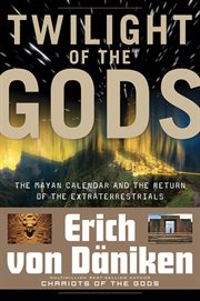 Twilight of the gods : the Mayan calendar and the return of the extraterrestrials cover image