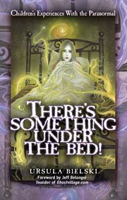 There's something under the bed! : children's experiences with the paranormal cover image