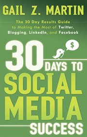 30 days to social media success : the 30 day results guide to making the most of Twitter, blogging, LinkedIn, and Facebook cover image