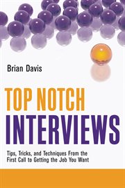 Top notch interviews : tips, tricks, and techniques from the first call to getting the job you want cover image