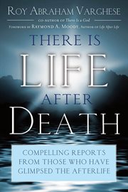 There is life after death : compelling reports from those who have glimpsed the afterlife cover image