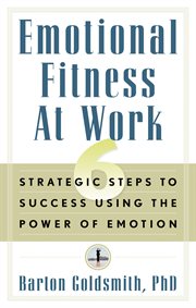 Emotional fitness at work : 6 strategic steps to success using the power of emotion cover image