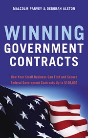 Winning government contracts : how your small business can find and secure federal government contracts up to $100,000 cover image