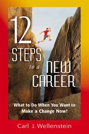 12 steps to a new career : what to do when you want to make a change now! cover image