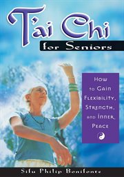 T'ai chi for seniors : how to gain flexibility, strength, and inner peace cover image