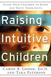 Raising intuitive children : guide your children to know and trust their gifts cover image