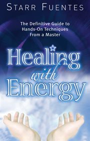 Healing with energy : the definitive guide to hands-on technique from a master cover image
