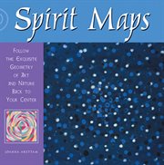 Spirit maps: follow the exquisite geometry of art and nature back to your center cover image