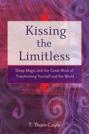 Kissing the limitless: deep magic and the great work of transforming yourself and the world cover image