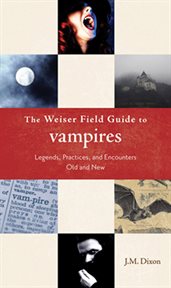 The Weiser field guide to vampires: legends, practices, and encounters old and new cover image