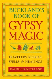 Buckland's book of Gypsy magic: travelers stories, spells, and healings cover image