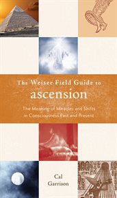 The Weiser field guide to ascension: the meaning of miracles and shifts in consciousness past and present cover image