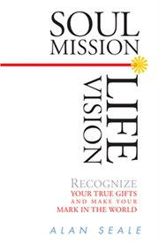 Soul mission, life vision: recognize your true gifts and make your mark in the world cover image