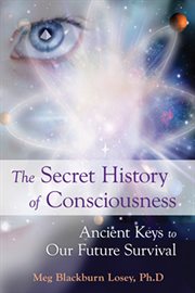 The secret history of consciousness: ancient keys to our future survival cover image
