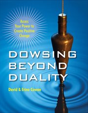 Dowsing beyond duality: access your power to create positive change cover image