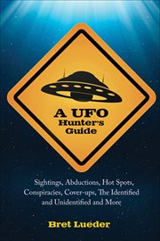 A UFO hunter's guide: sightings, abductions, hot spots, conspiracies, cover-ups, the identified and unidentified, and more cover image