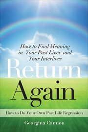 Return again: how to find meaning in your past lives and your interlives cover image