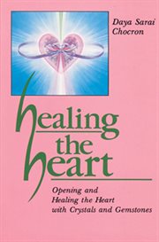 Healing the heart: opening and healing the heart with crystals and gemstones cover image