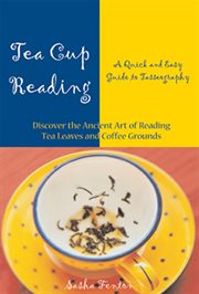Tea cup reading: a quick and easy guide to tasseography cover image
