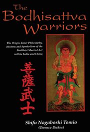 The Bodhisattva Warriors: the Origin, Inner Philosophy, History and Symbolism of the Buddhist Martial Art Within India and China cover image