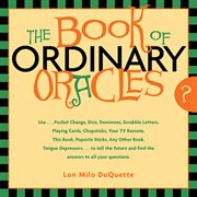 The book of ordinary oracles: use pocket change, popsicle sticks, a TV remote, this book, and more to predict the future and answer your questions cover image