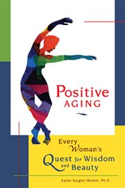 Positive aging: every woman's quest for wisdom and beauty cover image