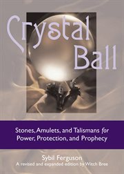 Crystal ball: stones, amulets, and talismans for power, protection, and prophecy cover image