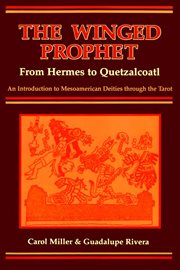The winged prophet from Hermes to Quetzalcoatl: an introduction to the Mesoamerican deities through the Tarot cover image