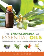 The encyclopedia of essential oils : the complete guide to the use of aromatic oils in aromatherapy, herbalism, health, and well-being cover image